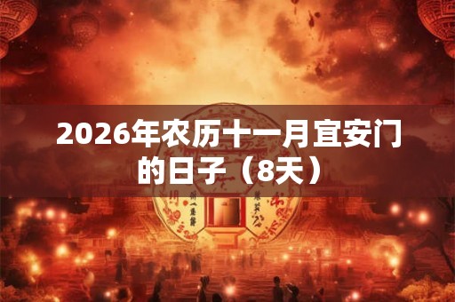 2026年农历十一月宜安门的日子（8天）