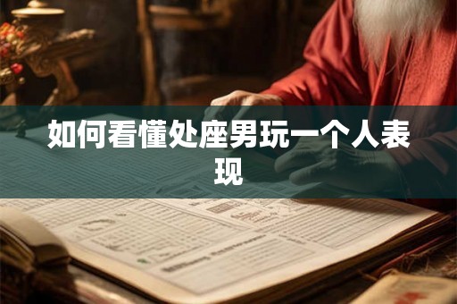 如何看懂处座男玩一个人表现
