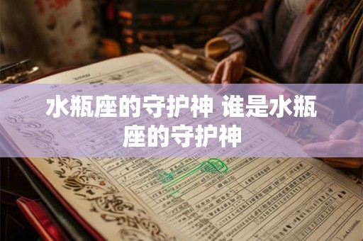 水瓶座的守护神 谁是水瓶座的守护神