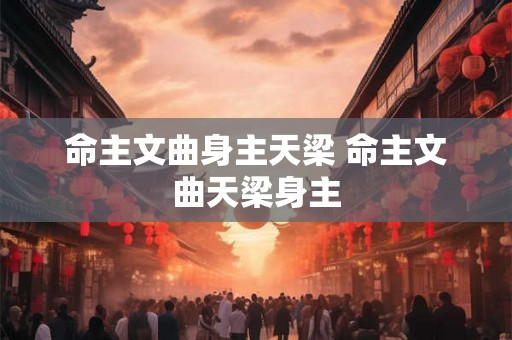 命主文曲身主天梁 命主文曲天梁身主