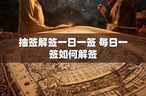 抽签解签一日一签 每日一签如何解签