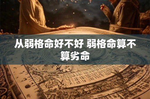 从弱格命好不好 弱格命算不算劣命