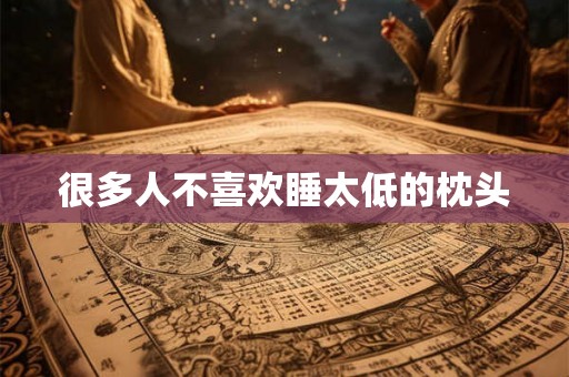 很多人不喜欢睡太低的枕头