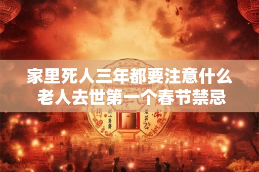 家里死人三年都要注意什么 老人去世第一个春节禁忌