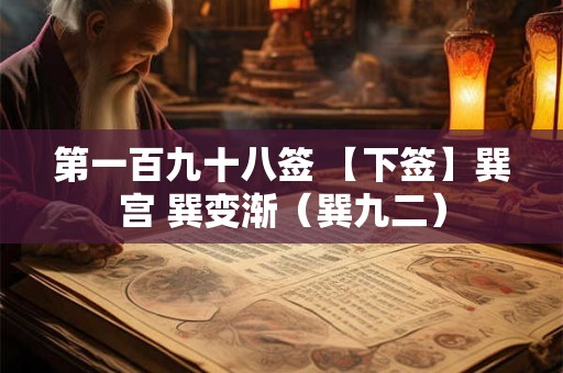 第一百九十八签 【下签】巽宫 巽变渐（巽九二）