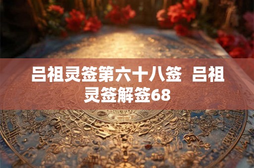 吕祖灵签第六十八签  吕祖灵签解签68
