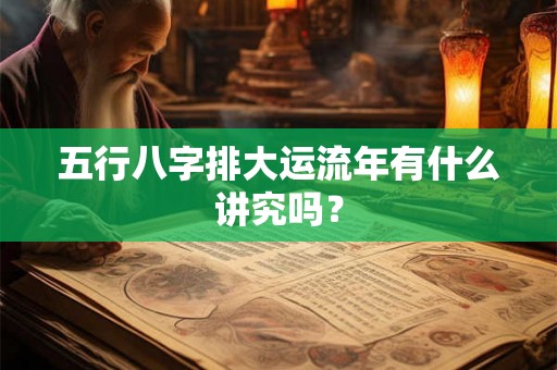 五行八字排大运流年有什么讲究吗？