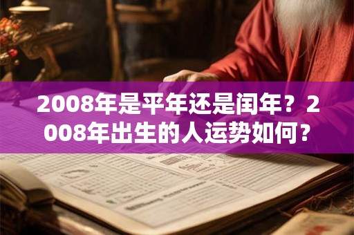 2008年是平年还是闰年？2008年出生的人运势如何？