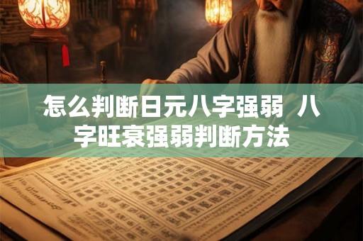 怎么判断日元八字强弱  八字旺衰强弱判断方法
