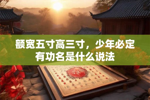额宽五寸高三寸，少年必定有功名是什么说法