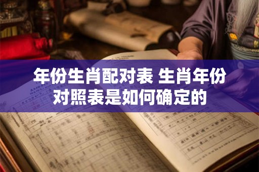 年份生肖配对表 生肖年份对照表是如何确定的