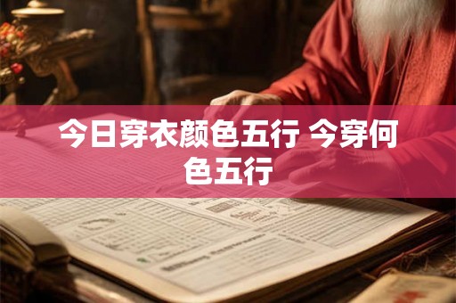 今日穿衣颜色五行 今穿何色五行