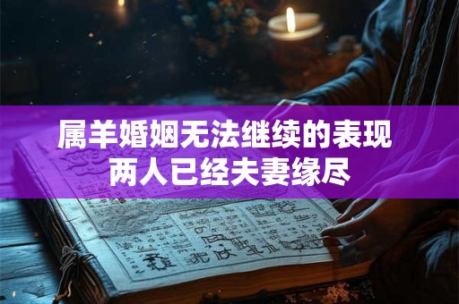 属羊婚姻无法继续的表现 两人已经夫妻缘尽