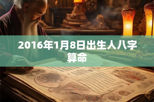 2016年1月8日出生人八字算命