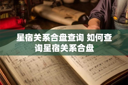 星宿关系合盘查询 如何查询星宿关系合盘
