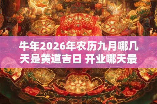 牛年2026年农历九月哪几天是黄道吉日 开业哪天最好
