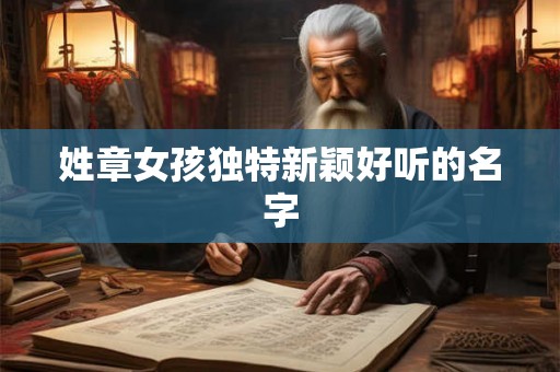 姓章女孩独特新颖好听的名字