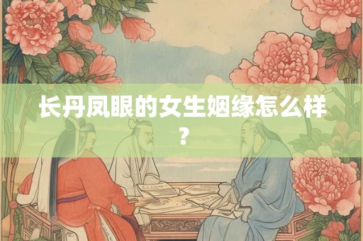 长丹凤眼的女生姻缘怎么样？