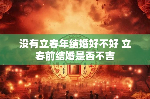 没有立春年结婚好不好 立春前结婚是否不吉