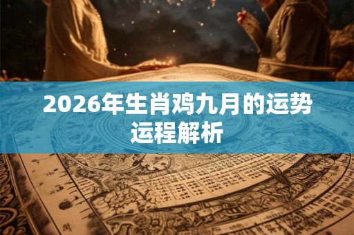 2026年生肖鸡九月的运势运程解析