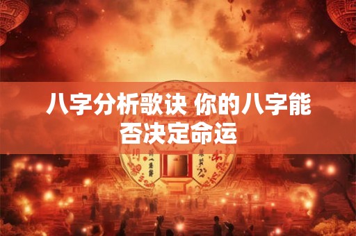 八字分析歌诀 你的八字能否决定命运