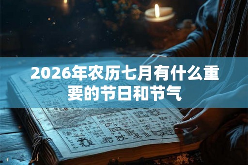 2026年农历七月有什么重要的节日和节气