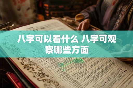 八字可以看什么 八字可观察哪些方面