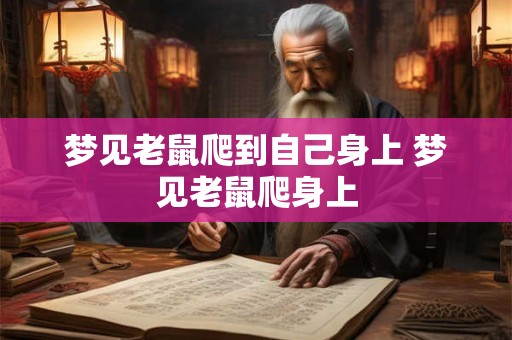 梦见老鼠爬到自己身上 梦见老鼠爬身上 梦见老鼠爬到自己身上 梦见老鼠爬身上