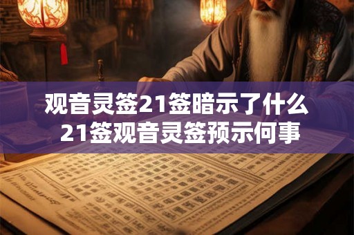 观音灵签21签暗示了什么 21签观音灵签预示何事