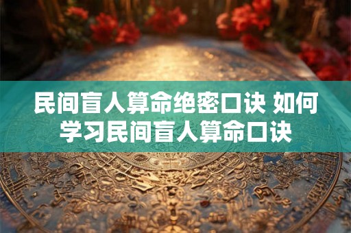 民间盲人算命绝密口诀 如何学习民间盲人算命口诀