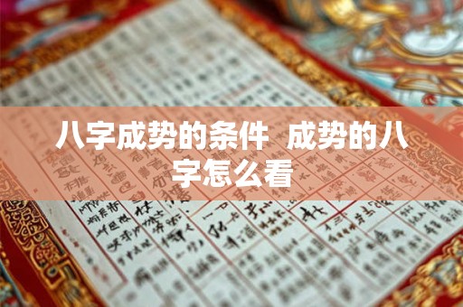 八字成势的条件 成势的八字怎么看 八字成势的条件 成势的八字怎么看