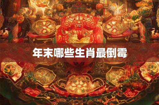 年末哪些生肖最倒霉