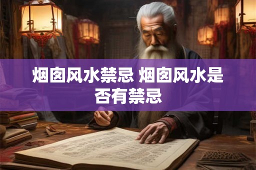烟囱风水禁忌 烟囱风水是否有禁忌 烟囱风水禁忌 烟囱风水是否有禁忌