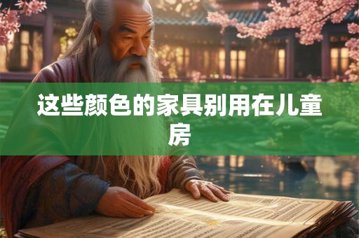 这些颜色的家具别用在儿童房 这些颜色的家具别用在儿童房