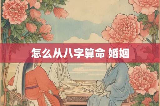 怎么从八字算命 婚姻