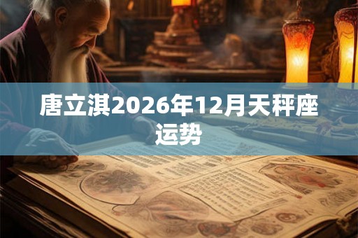 唐立淇2026年12月天秤座运势