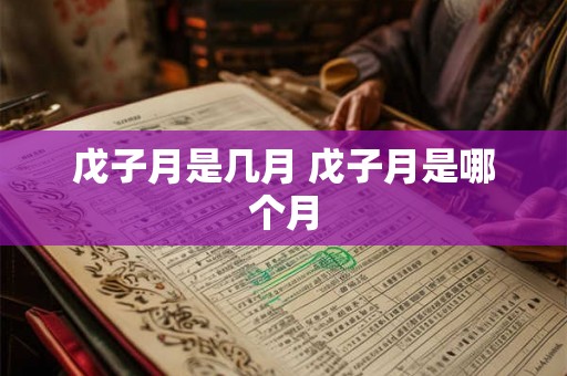 戊子月是几月 戊子月是哪个月