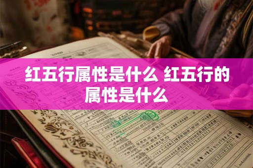 红五行属性是什么 红五行的属性是什么