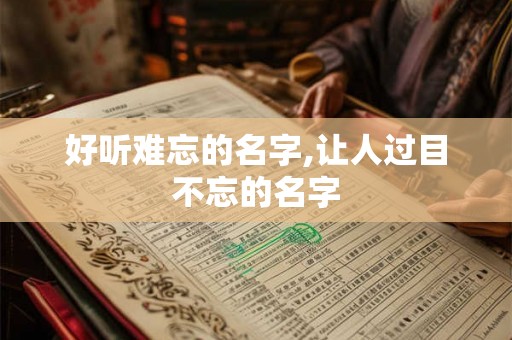 好听难忘的名字,让人过目不忘的名字