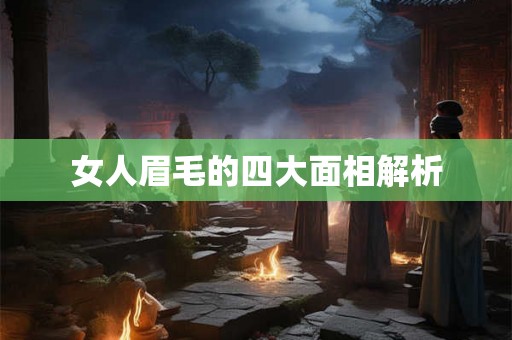 女人眉毛的四大面相解析 女人眉毛的四大面相解析