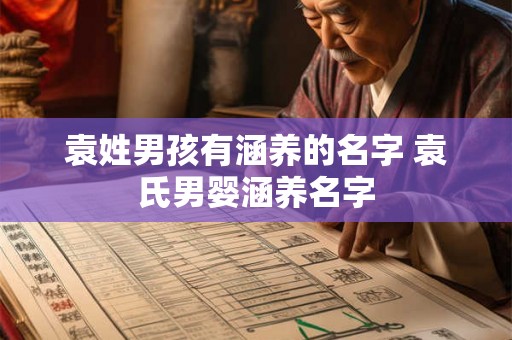 袁姓男孩有涵养的名字 袁氏男婴涵养名字