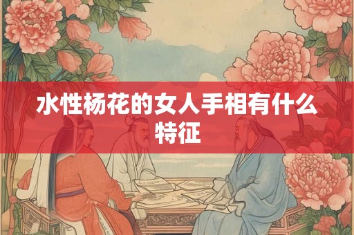 水性杨花的女人手相有什么特征