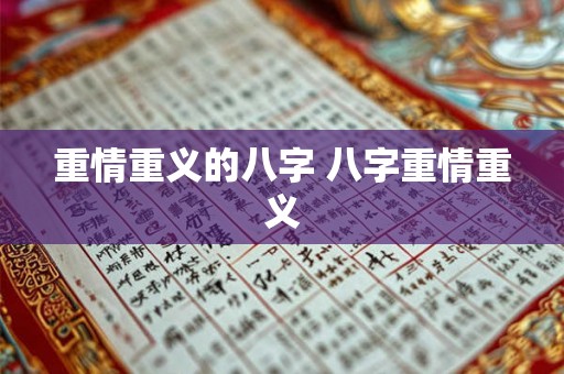 重情重义的八字 八字重情重义