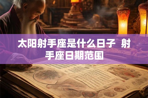 太阳射手座是什么日子  射手座日期范围