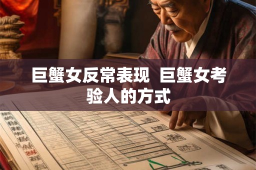 巨蟹女反常表现  巨蟹女考验人的方式
