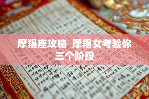 摩羯座攻略  摩羯女考验你三个阶段