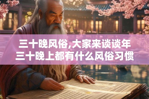 三十晚风俗,大家来谈谈年三十晚上都有什么风俗习惯.