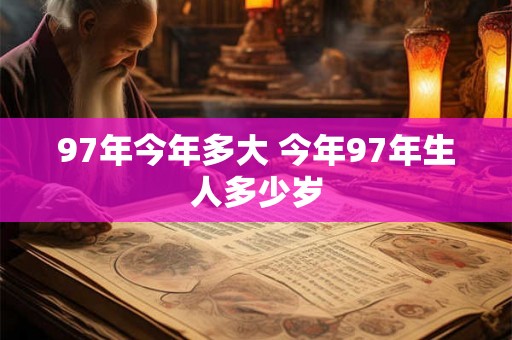 97年今年多大 今年97年生人多少岁