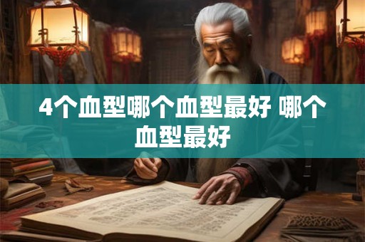 4个血型哪个血型最好 哪个血型最好