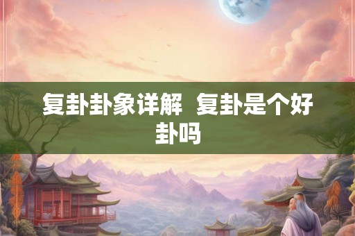 复卦卦象详解  复卦是个好卦吗